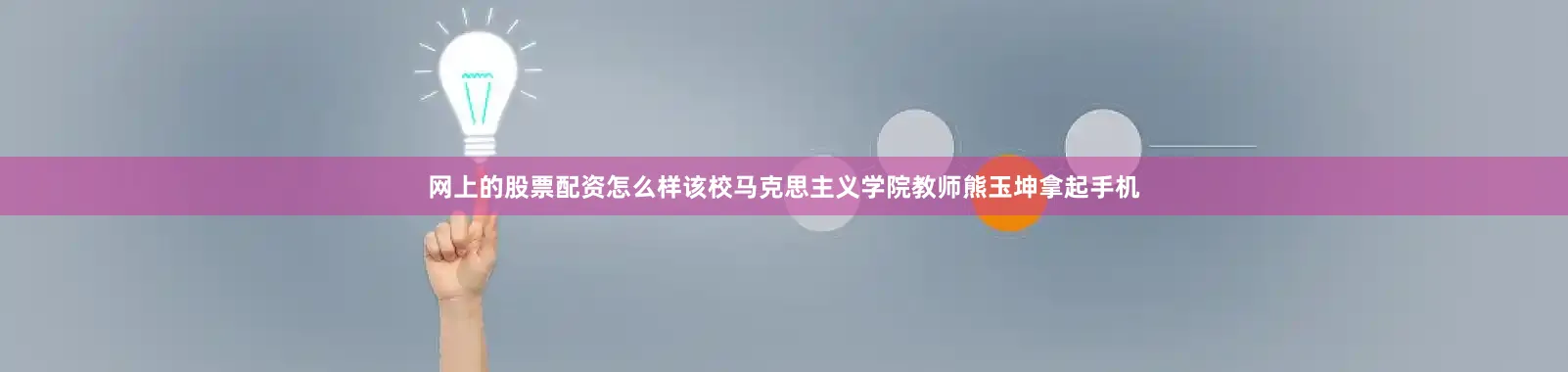 网上的股票配资怎么样该校马克思主义学院教师熊玉坤拿起手机